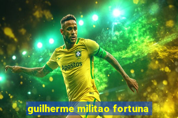 guilherme militao fortuna